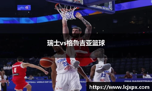 瑞士vs格鲁吉亚篮球