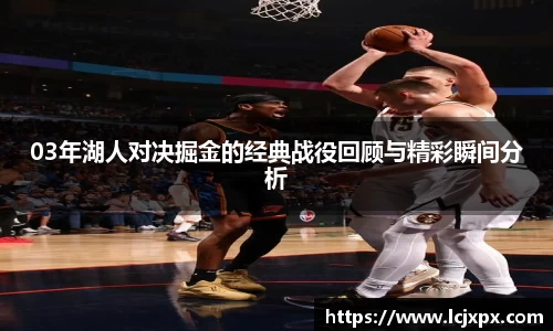 03年湖人对决掘金的经典战役回顾与精彩瞬间分析