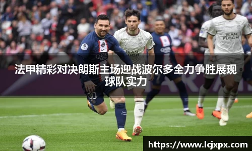 法甲精彩对决朗斯主场迎战波尔多全力争胜展现球队实力